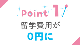 POINT01 留学費用が0円に！