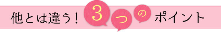 他とは違う！3つのポイント